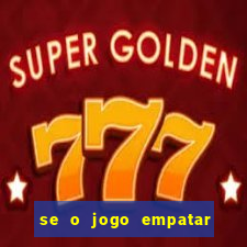 se o jogo empatar hoje quem ganha